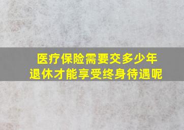 医疗保险需要交多少年退休才能享受终身待遇呢