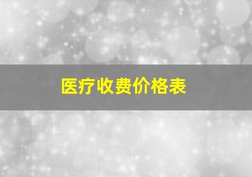 医疗收费价格表