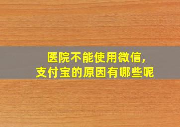 医院不能使用微信,支付宝的原因有哪些呢