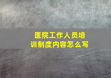 医院工作人员培训制度内容怎么写