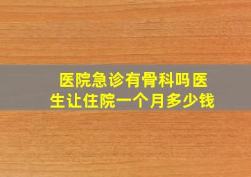 医院急诊有骨科吗医生让住院一个月多少钱