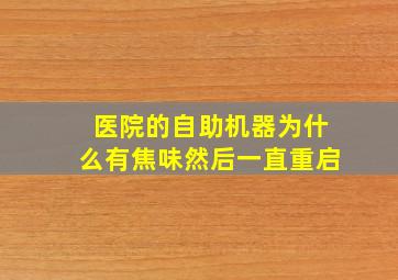 医院的自助机器为什么有焦味然后一直重启