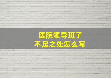 医院领导班子不足之处怎么写