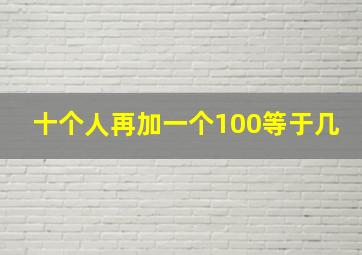 十个人再加一个100等于几