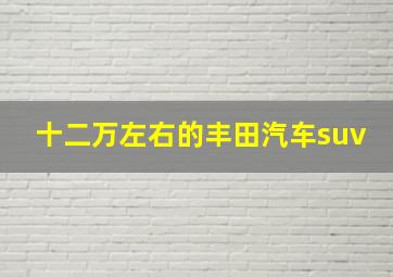 十二万左右的丰田汽车suv