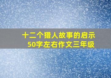 十二个猎人故事的启示50字左右作文三年级