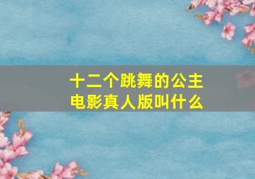 十二个跳舞的公主电影真人版叫什么