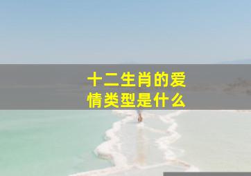 十二生肖的爱情类型是什么