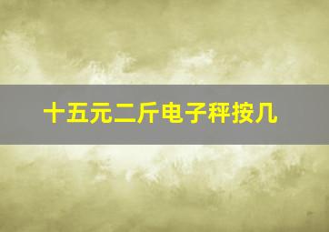 十五元二斤电子秤按几