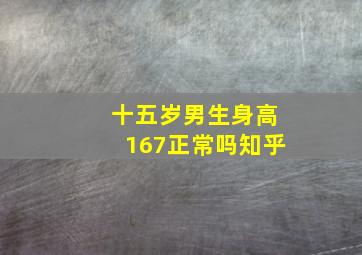 十五岁男生身高167正常吗知乎