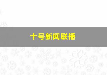 十号新闻联播