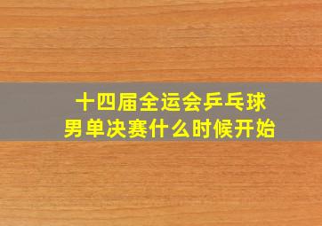 十四届全运会乒乓球男单决赛什么时候开始