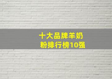 十大品牌羊奶粉排行榜10强