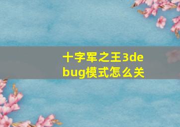 十字军之王3debug模式怎么关