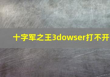 十字军之王3dowser打不开