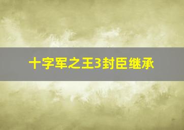 十字军之王3封臣继承