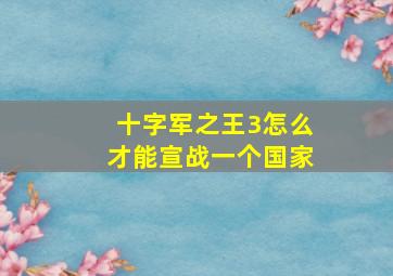 十字军之王3怎么才能宣战一个国家