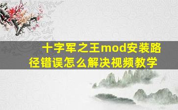 十字军之王mod安装路径错误怎么解决视频教学