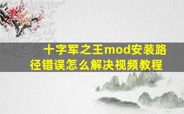 十字军之王mod安装路径错误怎么解决视频教程