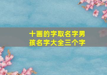 十画的字取名字男孩名字大全三个字