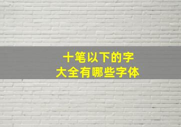 十笔以下的字大全有哪些字体