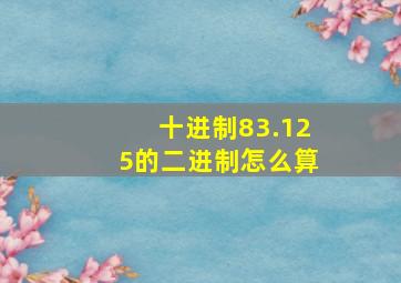 十进制83.125的二进制怎么算