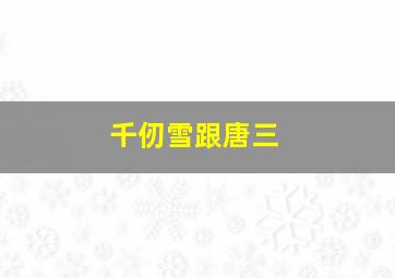 千仞雪跟唐三