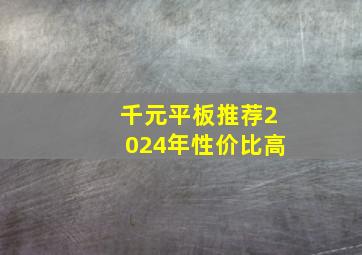 千元平板推荐2024年性价比高