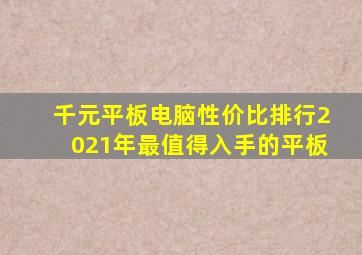 千元平板电脑性价比排行2021年最值得入手的平板