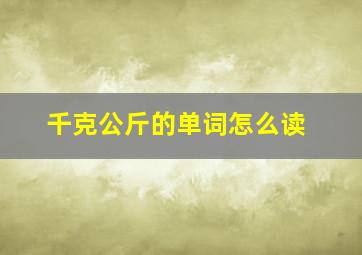 千克公斤的单词怎么读