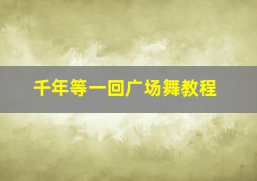 千年等一回广场舞教程