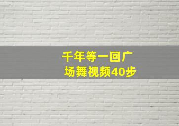 千年等一回广场舞视频40步