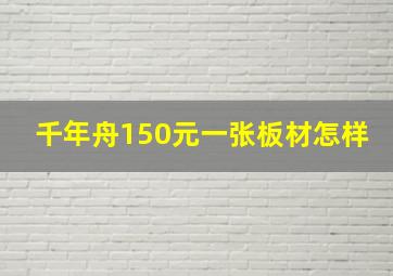 千年舟150元一张板材怎样