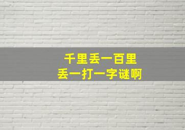 千里丢一百里丢一打一字谜啊