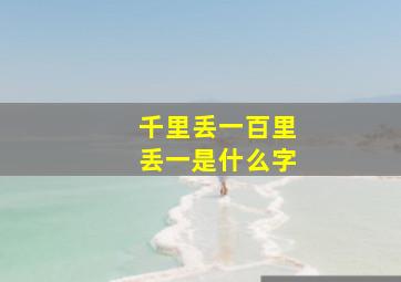 千里丢一百里丢一是什么字