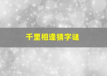 千里相逢猜字谜