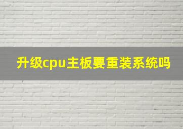 升级cpu主板要重装系统吗