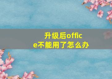 升级后office不能用了怎么办