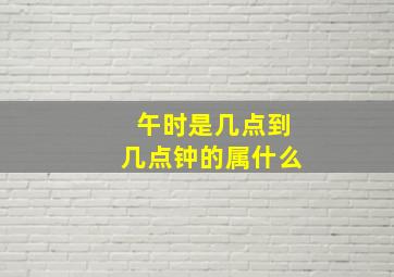 午时是几点到几点钟的属什么