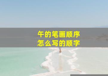 午的笔画顺序怎么写的顺字