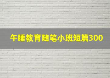 午睡教育随笔小班短篇300