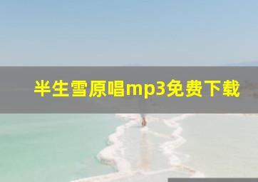 半生雪原唱mp3免费下载