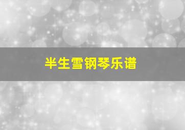 半生雪钢琴乐谱