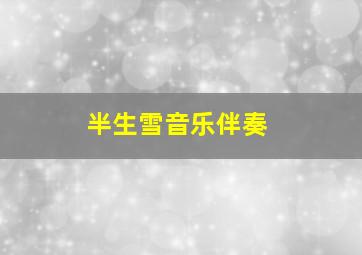 半生雪音乐伴奏