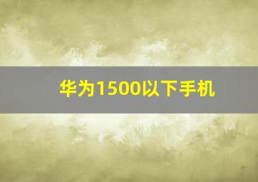 华为1500以下手机