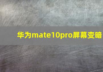 华为mate10pro屏幕变暗