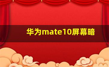 华为mate10屏幕暗