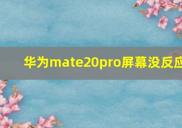 华为mate20pro屏幕没反应