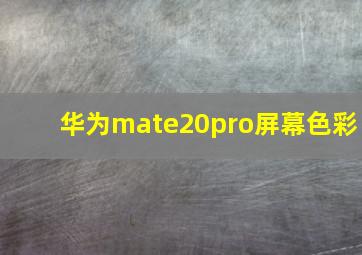 华为mate20pro屏幕色彩