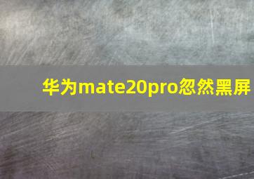 华为mate20pro忽然黑屏